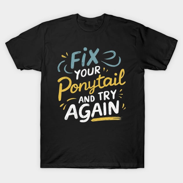 Fix your ponytail and try again T-Shirt by Evgmerk